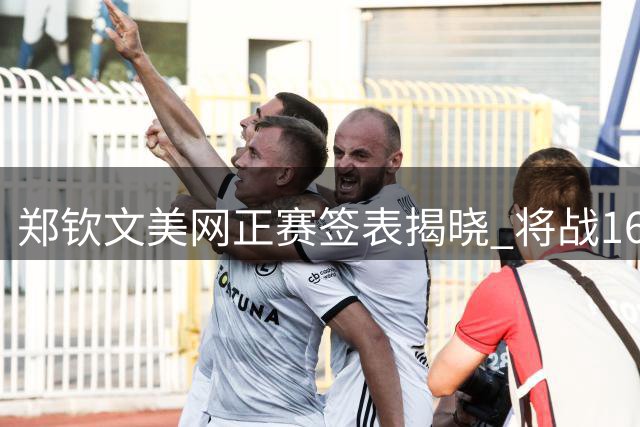 郑钦文美网正赛签表揭晓 将战16岁俄罗斯新星